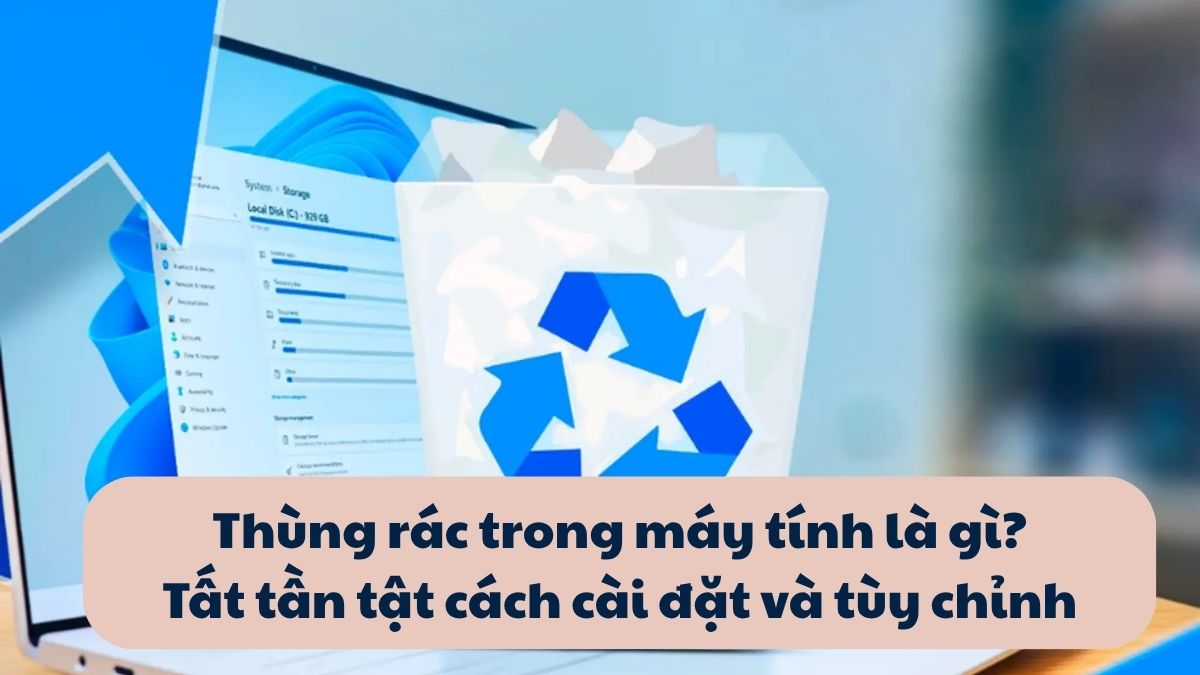 Thùng rác trong máy tính là gì? Tất tần tật cách cài đặt và tùy chỉnh